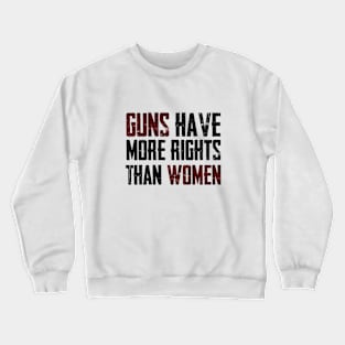 Guns Have More Rights Than Women Crewneck Sweatshirt